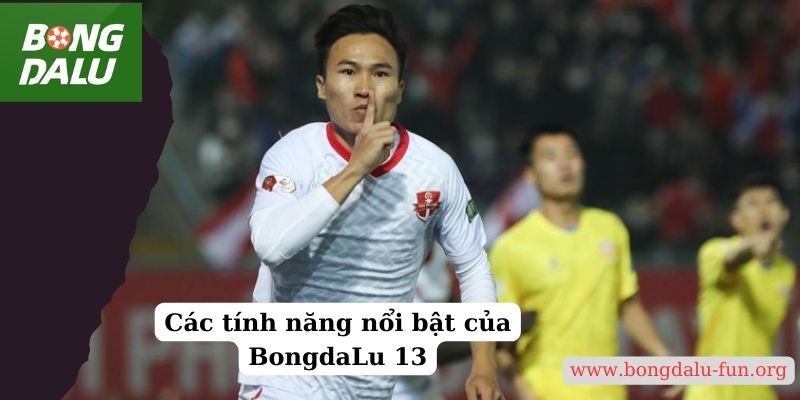 Các tính năng nổi bật của BongdaLu 13