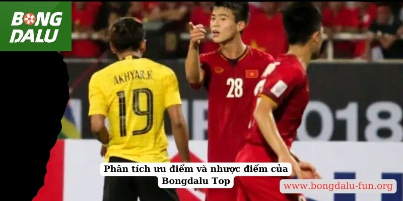 Phân tích ưu điểm và nhược điểm của Bongdalu Top