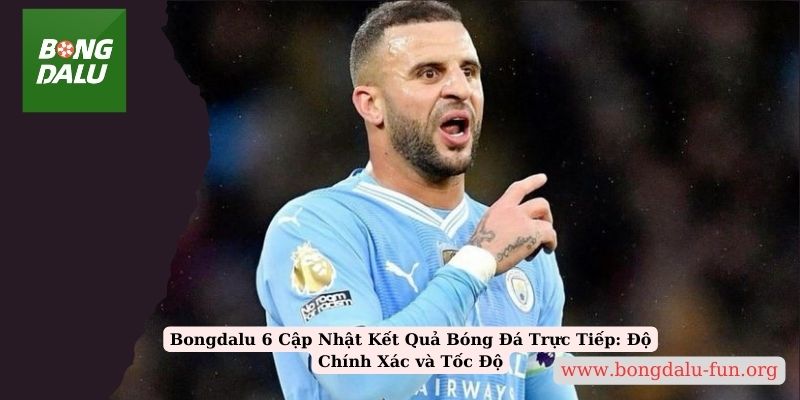 Bongdalu 6 Cập Nhật Kết Quả Bóng Đá Trực Tiếp: Độ Chính Xác và Tốc Độ